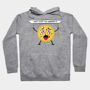 Pizza Character Protest - Don't wait the weekend - Funny Illustration Hoodie